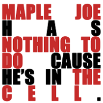Maple Joe has nothing to do cause he's in the cell