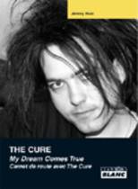 The Cure - My Dream Comes True (Carnet De Route Avec The Cure) (Jérémy Wulc)