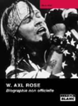 W. Axl Rose - Biographie Non Officielle (Mick Wall)
