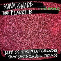 Life Is The Meatgrinder That Sucks In All Things (avec Adam Gnade)
