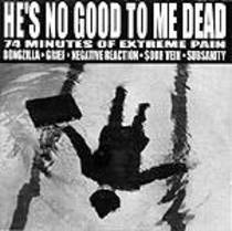 He's No Good To Me Dead (split avec Grief, Bongzilla, Negative Reaction, Subsanity)